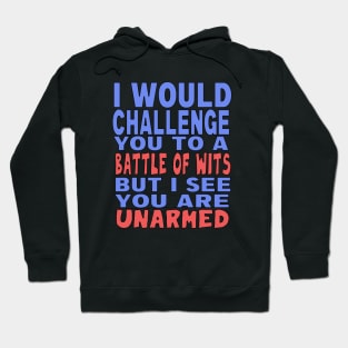 I Would Challenge You To a Battle of Wits, But I See You Are Unarmed Hoodie